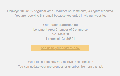 You can find the link to add us to your mailing list at the very bottom of the Longmont Chamber e-news.